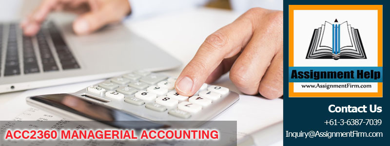 ACC2360 MANAGERIAL ACCOUNTING ASSIGNMENT-Edith Cowan University Australia 1 ACC2360 MANAGERIAL ACCOUNTING