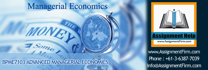 BPME7103 ADVANCED MANAGERIAL ECONOMICS ASSIGNMENT 1 BPME7103 ADVANCED MANAGERIAL ECONOMICS